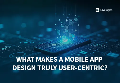 What Makes A Mobile App Design Truly User-Centric?