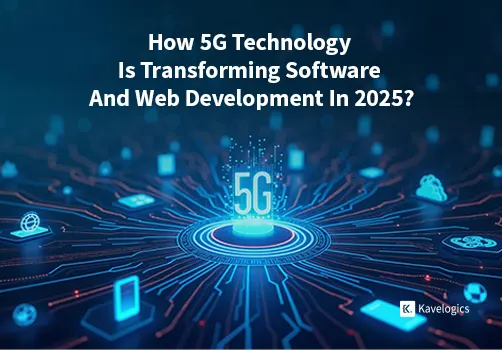 How 5G Technology Is Transforming Software And Web Development In 2025?