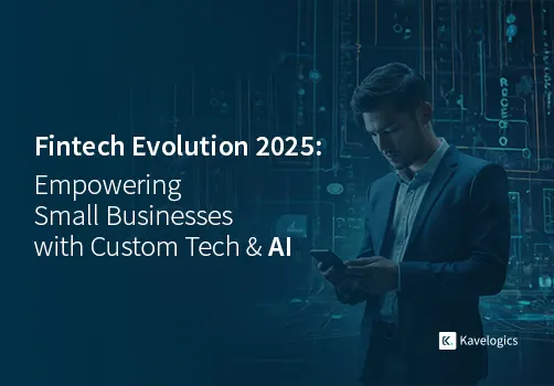 The Fintech Evolution 2025: How Small Businesses Can Leverage Custom Software & AI-Powered Solutions